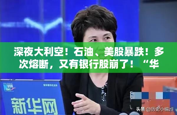 深夜大利空！石油、美股暴跌！多次熔斷，又有銀行股崩了！“華爾街狼王” 被盯上，暴跌超20%