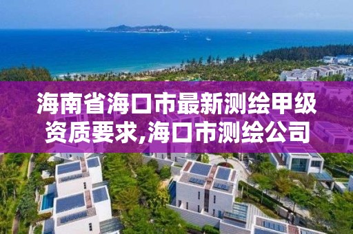 海南省海口市最新測繪甲級資質要求,海口市測繪公司。