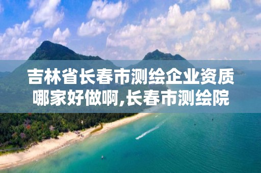 吉林省長春市測繪企業資質哪家好做啊,長春市測繪院好進么。