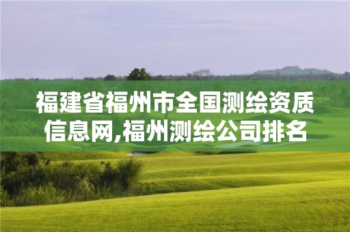 福建省福州市全國測繪資質信息網,福州測繪公司排名。