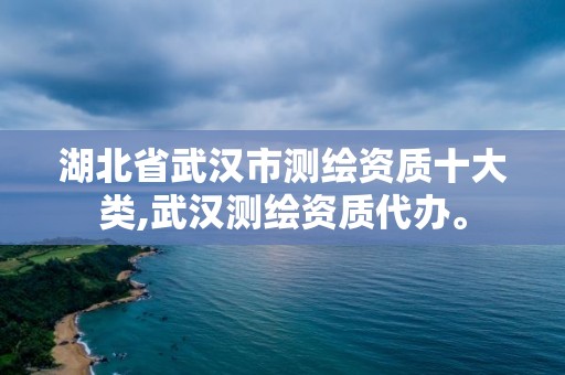 湖北省武漢市測繪資質十大類,武漢測繪資質代辦。