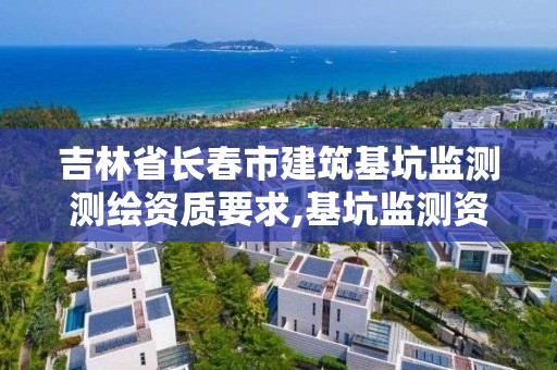 吉林省長春市建筑基坑監測測繪資質要求,基坑監測資質證書。