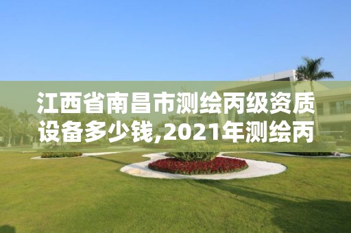 江西省南昌市測繪丙級資質設備多少錢,2021年測繪丙級資質申報條件。