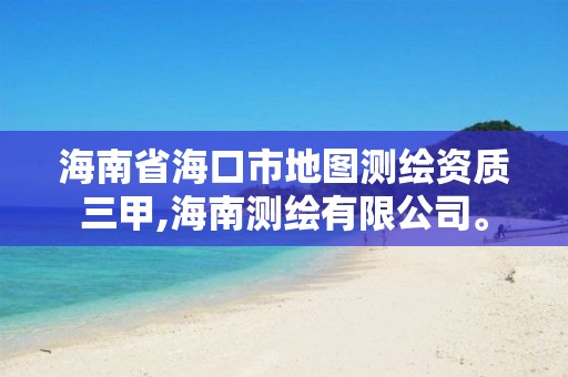 海南省海口市地圖測繪資質三甲,海南測繪有限公司。