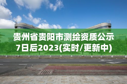 貴州省貴陽市測繪資質公示7日后2023(實時/更新中)