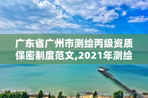 廣東省廣州市測繪丙級資質(zhì)保密制度范文,2021年測繪丙級資質(zhì)申報(bào)條件。