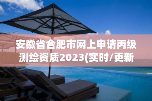 安徽省合肥市網上申請丙級測繪資質2023(實時/更新中)