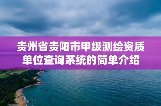 貴州省貴陽市甲級測繪資質單位查詢系統的簡單介紹