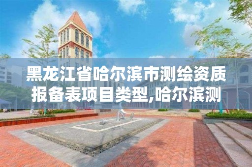 黑龍江省哈爾濱市測繪資質報備表項目類型,哈爾濱測繪局在哪。