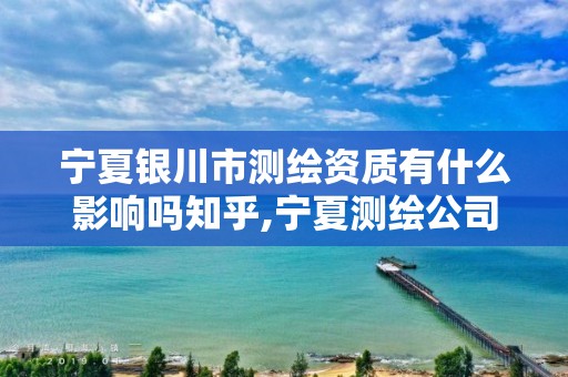 寧夏銀川市測繪資質(zhì)有什么影響嗎知乎,寧夏測繪公司。