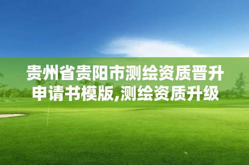 貴州省貴陽市測繪資質晉升申請書模版,測繪資質升級申請書。