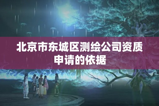 北京市東城區測繪公司資質申請的依據