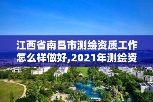 江西省南昌市測繪資質(zhì)工作怎么樣做好,2021年測繪資質(zhì)人員要求。