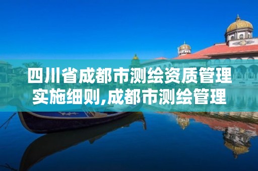 四川省成都市測繪資質管理實施細則,成都市測繪管理辦法。