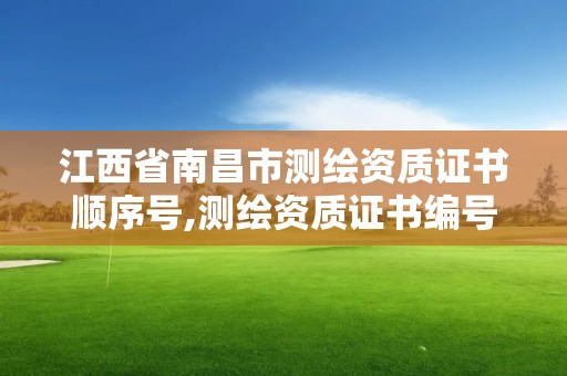 江西省南昌市測繪資質證書順序號,測繪資質證書編號形式。