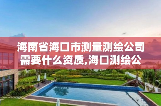 海南省海口市測量測繪公司需要什么資質,海口測繪公司排行榜。