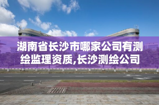 湖南省長沙市哪家公司有測繪監理資質,長沙測繪公司招聘。