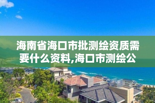 海南省海口市批測繪資質(zhì)需要什么資料,海口市測繪公司。