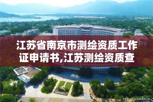 江蘇省南京市測繪資質工作證申請書,江蘇測繪資質查詢。