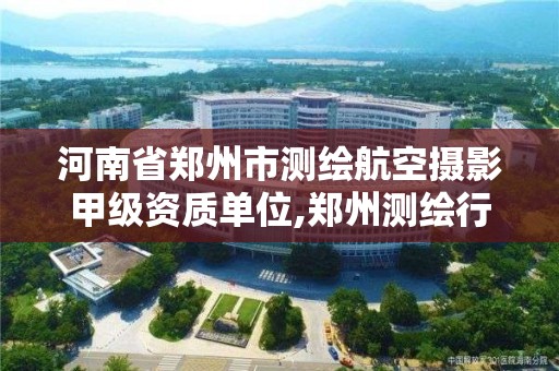 河南省鄭州市測繪航空攝影甲級資質單位,鄭州測繪行業招聘。