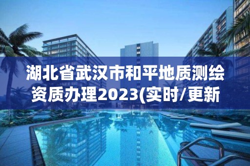 湖北省武漢市和平地質測繪資質辦理2023(實時/更新中)