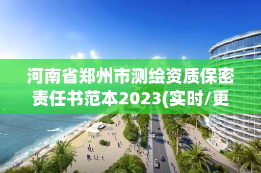 河南省鄭州市測(cè)繪資質(zhì)保密責(zé)任書范本2023(實(shí)時(shí)/更新中)