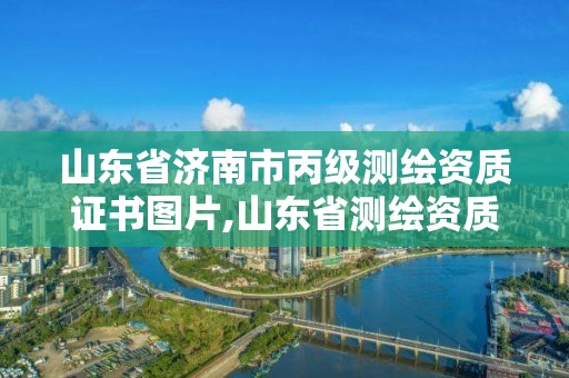 山東省濟南市丙級測繪資質證書圖片,山東省測繪資質查詢。