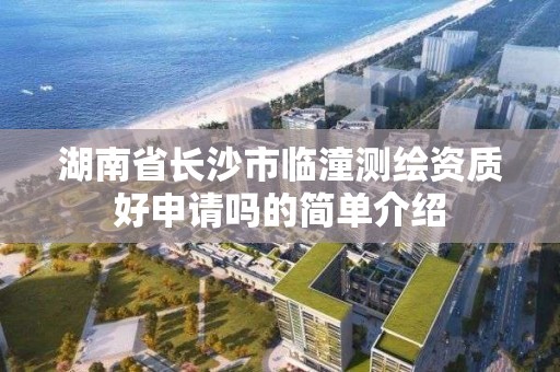 湖南省長沙市臨潼測繪資質好申請嗎的簡單介紹