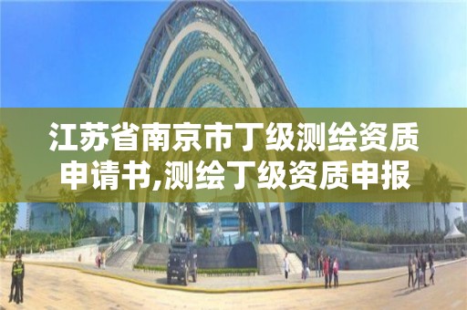 江蘇省南京市丁級測繪資質申請書,測繪丁級資質申報條件。