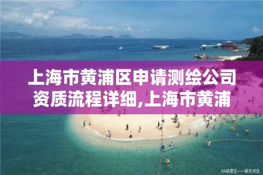 上海市黃浦區申請測繪公司資質流程詳細,上海市黃浦區測繪中心。