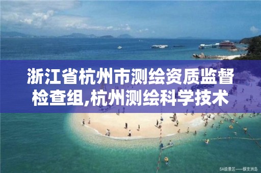 浙江省杭州市測繪資質監督檢查組,杭州測繪科學技術研究院。