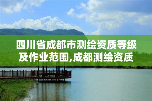 四川省成都市測繪資質等級及作業范圍,成都測繪資質代辦公司。