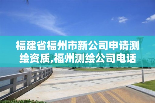 福建省福州市新公司申請測繪資質(zhì),福州測繪公司電話。