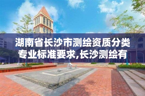 湖南省長沙市測繪資質分類專業標準要求,長沙測繪有限公司怎么樣。