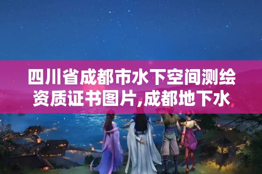 四川省成都市水下空間測繪資質證書圖片,成都地下水資源。