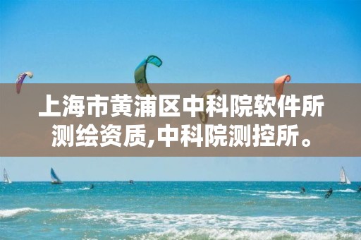 上海市黃浦區(qū)中科院軟件所測繪資質(zhì),中科院測控所。