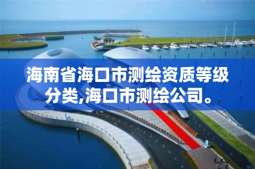 海南省海口市測繪資質等級分類,海口市測繪公司。