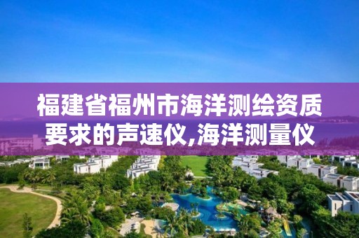 福建省福州市海洋測繪資質要求的聲速儀,海洋測量儀器。