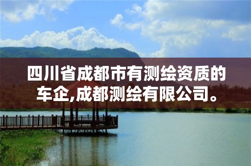 四川省成都市有測繪資質的車企,成都測繪有限公司。