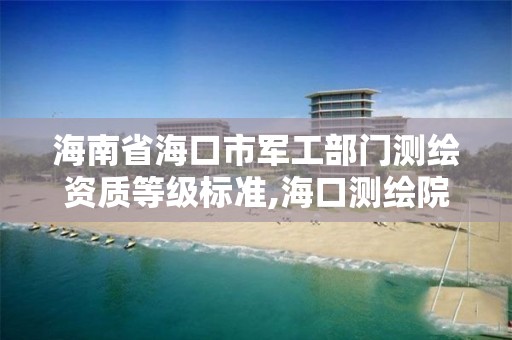 海南省?？谑熊姽げ块T測繪資質等級標準,海口測繪院。