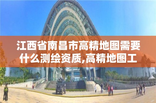 江西省南昌市高精地圖需要什么測繪資質,高精地圖工作內容。