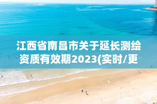 江西省南昌市關于延長測繪資質有效期2023(實時/更新中)