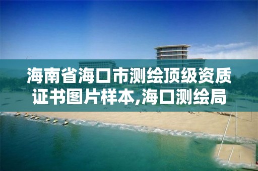 海南省海口市測繪頂級資質證書圖片樣本,海口測繪局招聘。