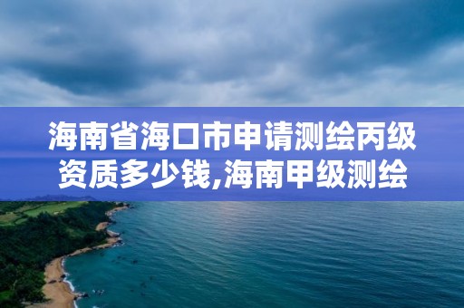 海南省?？谑猩暾垳y繪丙級資質多少錢,海南甲級測繪資質單位。