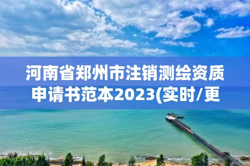 河南省鄭州市注銷測繪資質申請書范本2023(實時/更新中)