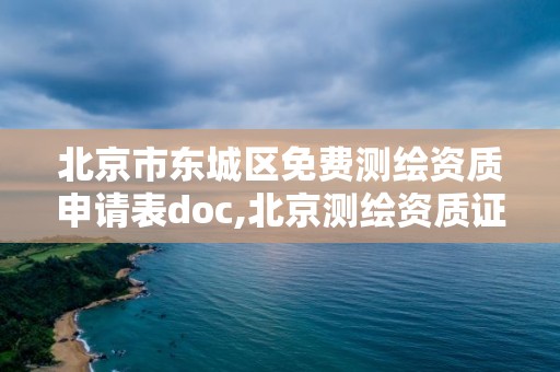 北京市東城區免費測繪資質申請表doc,北京測繪資質證書代辦。