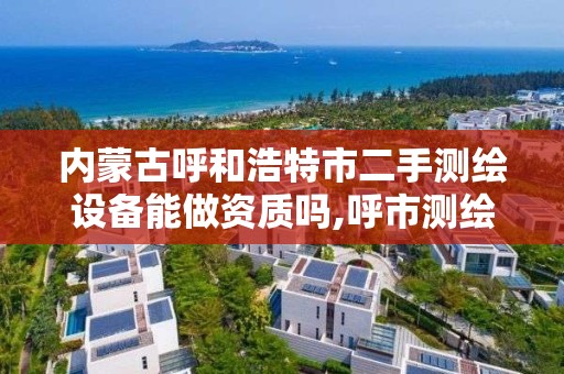 內蒙古呼和浩特市二手測繪設備能做資質嗎,呼市測繪公司。