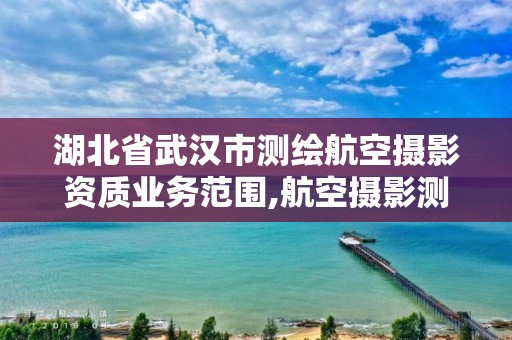 湖北省武漢市測繪航空攝影資質業務范圍,航空攝影測繪職業資格等級證書。