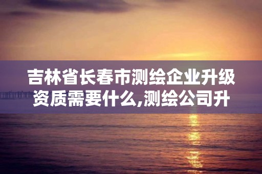 吉林省長春市測繪企業(yè)升級資質(zhì)需要什么,測繪公司升級資質(zhì)需要學歷證書騙局。