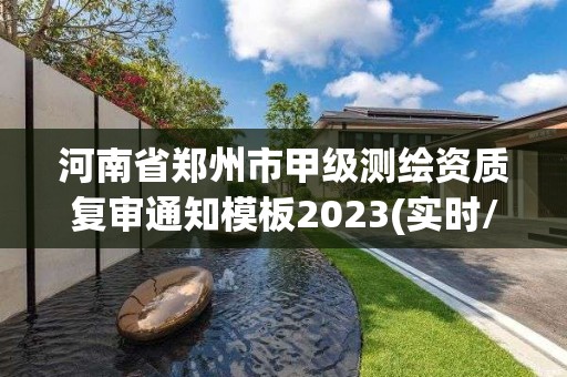 河南省鄭州市甲級測繪資質(zhì)復審通知模板2023(實時/更新中)